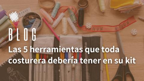 Las 5 herramientas que toda costurera debería tener en su kit
